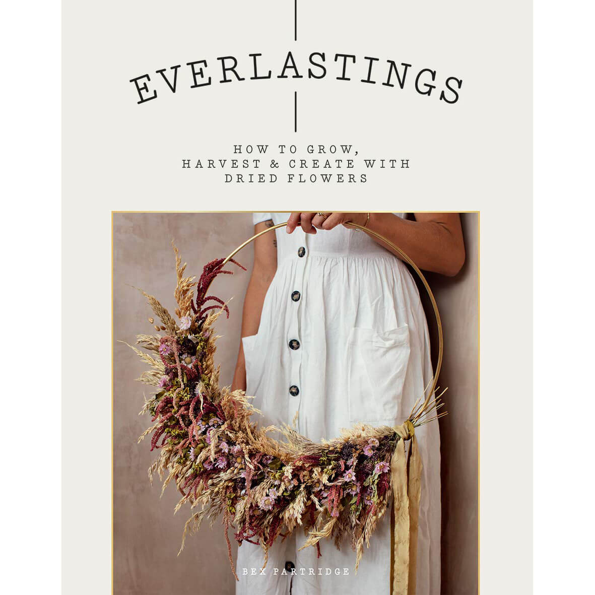 Everlastings: How To Grow, Harvest And Create With Dried Flowers front cover.